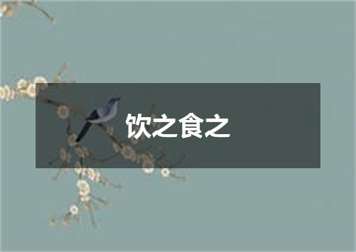 饮之食之
