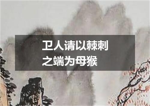 卫人请以棘刺之端为母猴