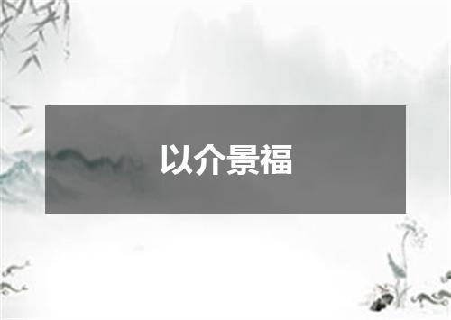 以介景福