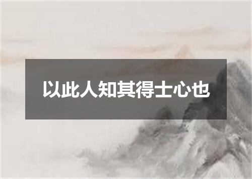 以此人知其得士心也