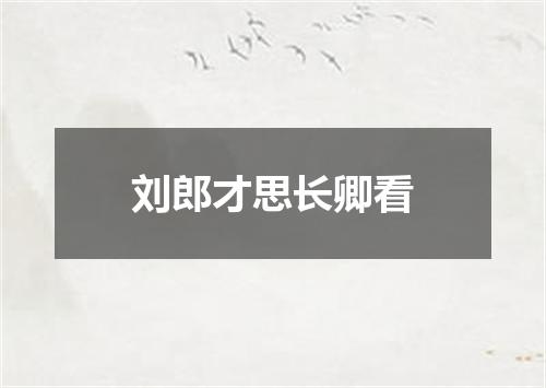 刘郎才思长卿看