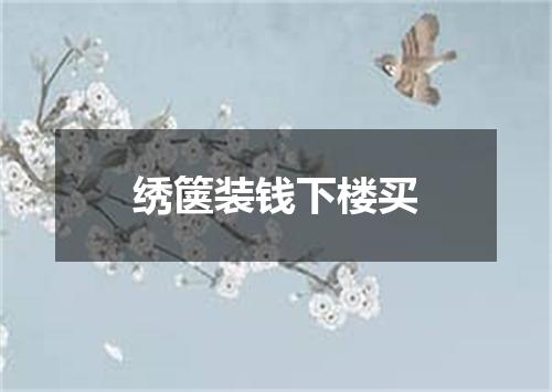 绣箧装钱下楼买