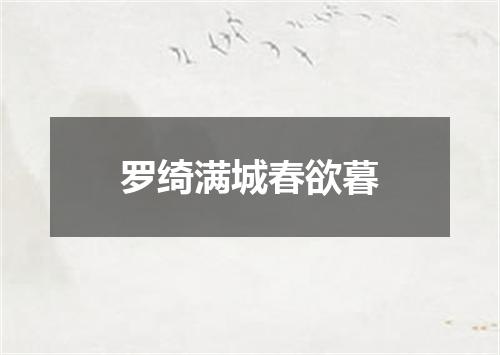 罗绮满城春欲暮