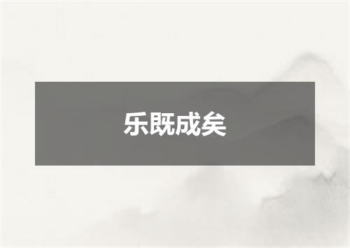 乐既成矣