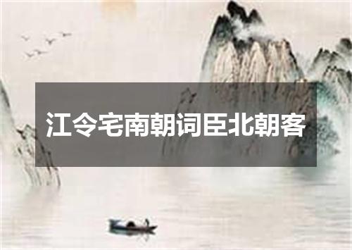 江令宅南朝词臣北朝客