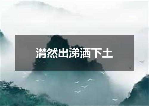 潸然出涕洒下土