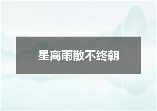 星离雨散不终朝