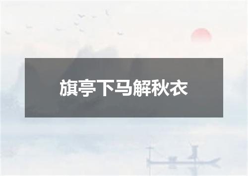 旗亭下马解秋衣