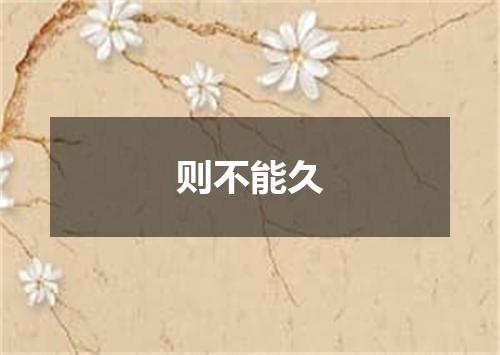 则不能久