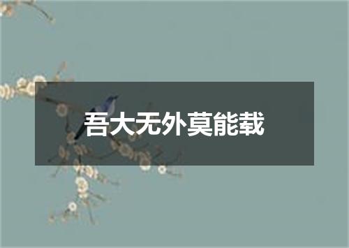 吾大无外莫能载