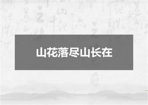 山花落尽山长在