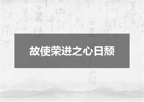 故使荣进之心日颓