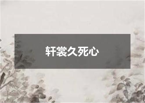 轩裳久死心