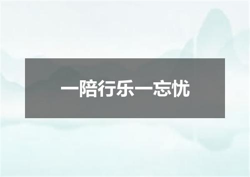 一陪行乐一忘忧