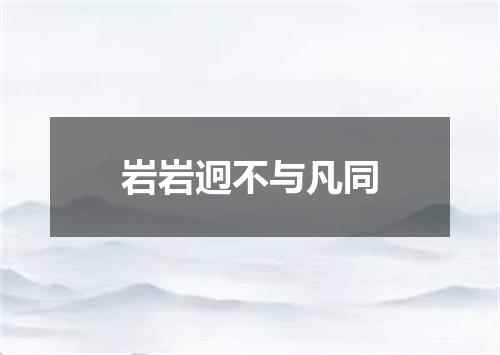 岩岩迥不与凡同