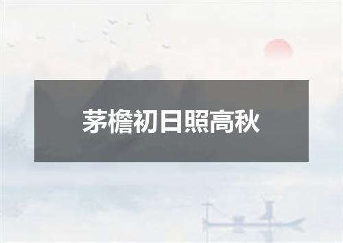 茅檐初日照高秋
