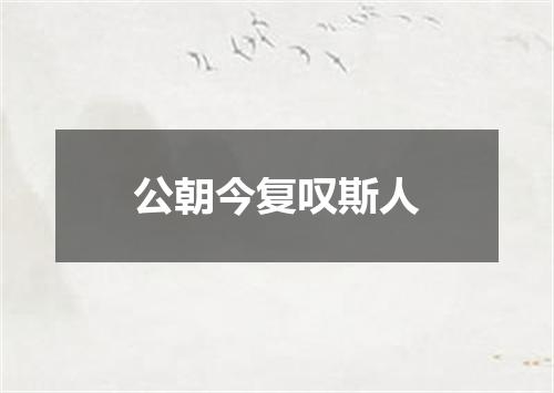 公朝今复叹斯人