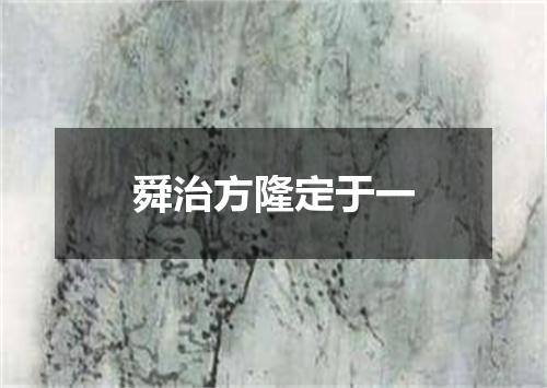 舜治方隆定于一