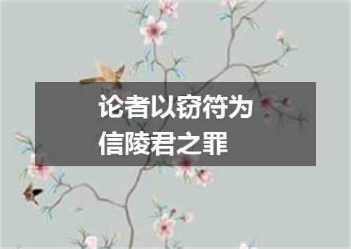 论者以窃符为信陵君之罪