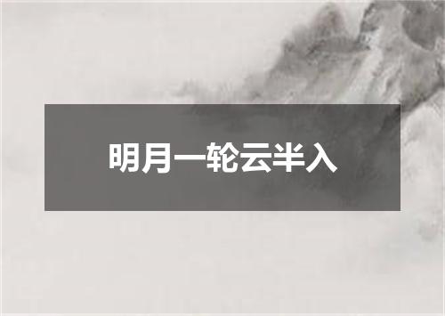 明月一轮云半入