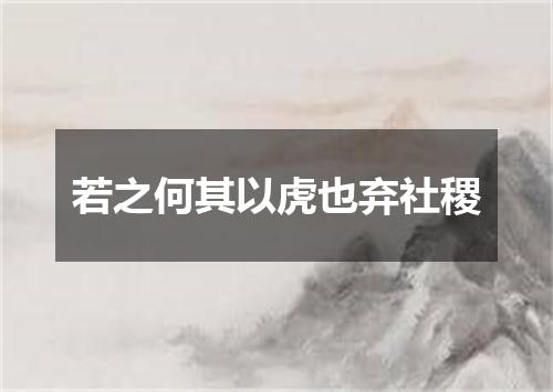 若之何其以虎也弃社稷