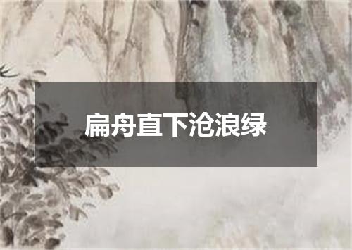 扁舟直下沧浪绿