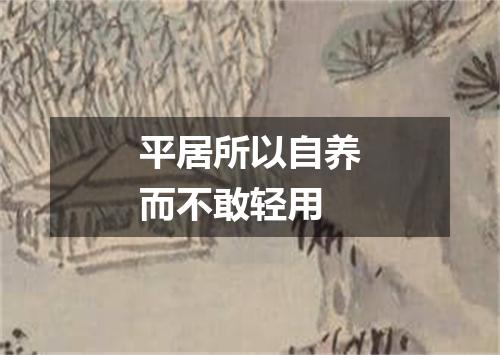 平居所以自养而不敢轻用