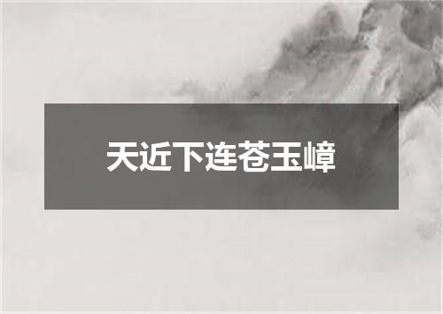 天近下连苍玉嶂