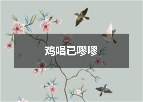 鸡唱已嘐嘐