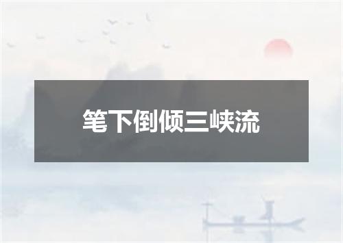 笔下倒倾三峡流