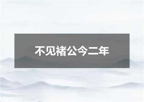 不见褚公今二年