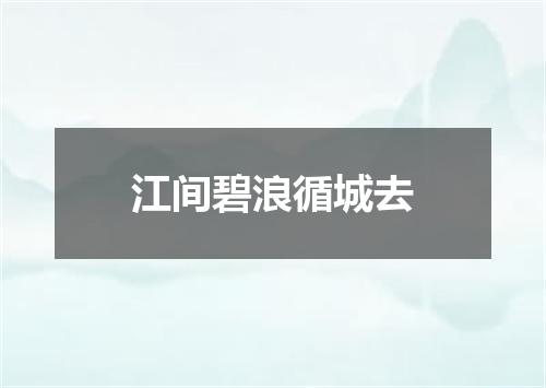 江间碧浪循城去