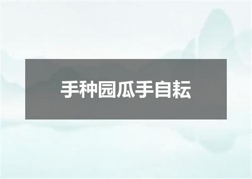 手种园瓜手自耘