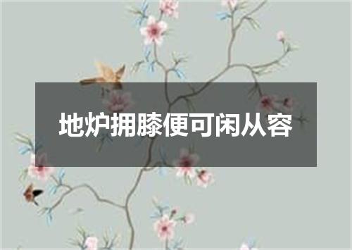 地炉拥膝便可闲从容