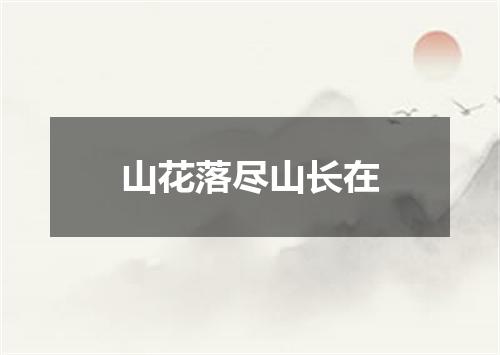 山花落尽山长在