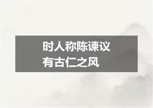时人称陈谏议有古仁之风