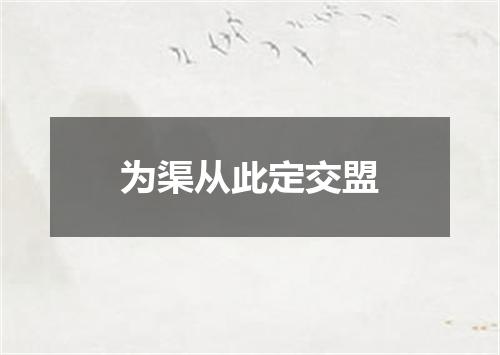 为渠从此定交盟