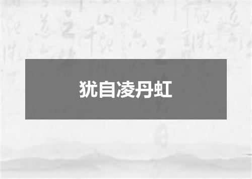 犹自凌丹虹