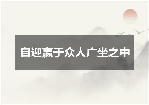 自迎嬴于众人广坐之中