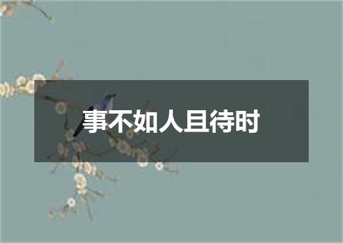 事不如人且待时