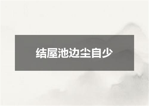 结屋池边尘自少