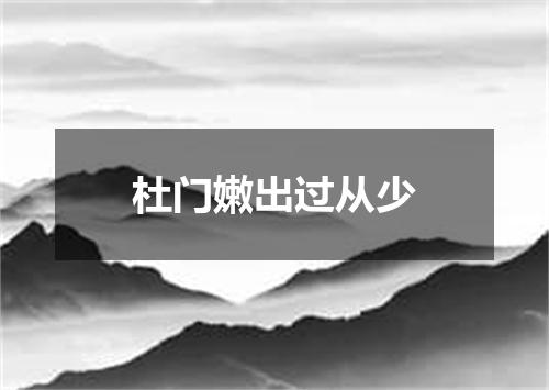 杜门嫩出过从少