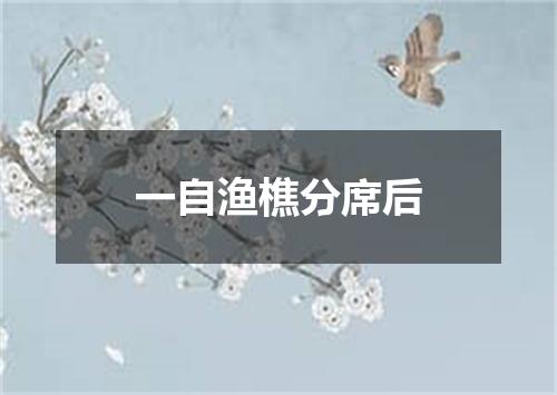 一自渔樵分席后