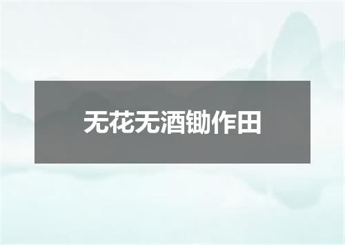 无花无酒锄作田