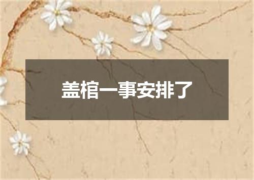 盖棺一事安排了