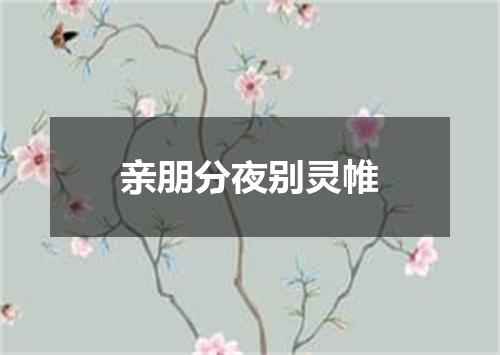亲朋分夜别灵帷