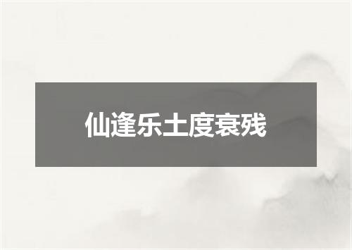 仙逢乐土度衰残