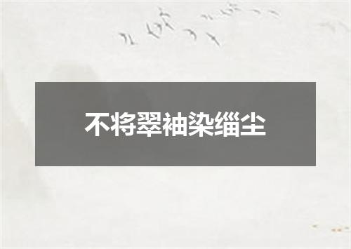 不将翠袖染缁尘