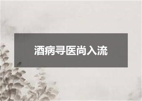 酒病寻医尚入流