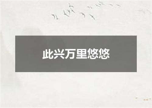 此兴万里悠悠